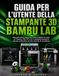 GUIDA Bambu Lab GUIDA PER L'UTENTE DELLA STAMPANTE 3D: Manuale passo passo per padroneggiare le serie X1-Carbon, P1S, P1P e A1 e ottenere risultati di stampa multicolore ad alta velocità di eccellenza