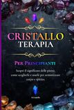 Cristalloterapia: Guida Pratica all’Uso dei Cristalli per Benessere ed Energia