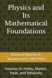 Physics and Its Mathematical Foundations: Volume III: Fields, Matter, Heat, and Relativity