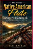 The Modern Native American Flute Player's Handbook: Develop Breath Control, Fingering, Tone, Scales, Melodies, Improvisation, and Expressive Performance