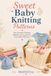 Sweet Baby Knitting Patterns: Knit Beautiful Clothing, Blankets and Accessories Every Baby Will Love
