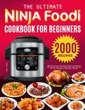 The Ninja Foodi The Ultimate Ninja Foodi Cookbook for Beginners: 2000 Easy & Tasty Ninja Foodi Recipes for Beginners and Advanced Users to Pressure Cook, Steam & Crisp, Air Fry, Bake/Roast, Sear/Sauté, and More