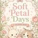 Soft Petal Days Relaxing Hours Of Floral Fun Pages Of Beautiful Designs For All Ages