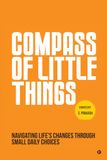Compass of Little Things: Navigating Life's Changes Through Small Daily Choices