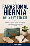 The Parastomal Hernia Daily-Life Toolkit: A Plain-English Guide to Everyday Routines, Confidence, and Prepared Follow-Up