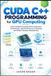 CUDA C++ Programming for GPU Computing: Learn Parallel Processing, GPU Acceleration, AI Workloads, High-Performance Computing, and Modern Software Development