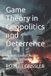 Game Independently Published Game Theory in Geopolitics and Deterrence: Strategic Conflict, Nuclear Standoffs, Statecraft