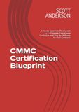 CMMC Certification Blueprint: A Proven System to Pass Levels 1–3, Eliminate Compliance Confusion, and Stay Audit-Ready for DoD Contracts
