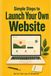 Simple Steps to Launch Your Own Website