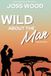 Wild About The Man: An addictive, opposites-attract, fish-out-of-water romance set under the African sun.