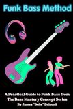 Funk Bass Method: A Practical guide to funk bass from the bass mastery series