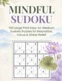 Mindful Sudoku: Large Print Sudoku for Stress Relief, Relaxation and Focus | 100 Puzzles with Inspirational Quotes