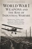 World Independently Published World War I Weapons and the Rise of Industrial Warfare Paperback