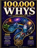 100,000 Whys for Super Curious Kids: Volume 10: Amazing Science & Everyday Mysteries