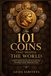The 101 Coins That Shaped the World: Rarity, Power, and the Art of Collecting the World’s Most Important Coins