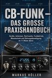 CB-FUNK – DAS GROSSE PRAXISHANDBUCH: Geräte, Antennen, Reichweite, Funkbetrieb, Messtechnik und Störungsbeseitigung im 11-Meter-Band
