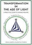Transformation in the Age of Light: A Practical Guide To Animal Healing