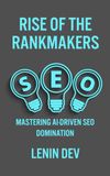 Rise of the Rankmakers: The Complete Guide to AI SEO, Google Rankings, Keyword Research, Content Marketing, Search Engine Optimization, Organic Traffic Growth, and Digital Marketing Success