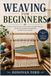 WEAVING FOR BEGINNERS: Learn to Set Up Your Loom, Weave Simple Patterns, and Create Beautiful Handmade Textiles from Scratch