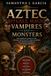 Aztec Rituals, Magic, Vampires, and Monsters: The Complete Guide to the Ancient Spirituality, Dark Legends, and Hidden Powers of the Mexica World