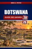 BOTSWANA Independently Published Botswana Guide Des Safaris 2027: Safaris, observation de la faune et conseils pour préparer son voyage dans le delta de l'Okavango, à Chobe et à Moremi Paperback