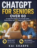 ChatGPT for Seniors Over 60: A Large-Print Guide to AI, Everyday Tasks, Online Safety, and 365 Ready-to-Use Prompts