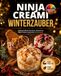 Ninja Creami Winterzauber: Winterliche Eiscreme, Desserts & High-Protein-Leckereien ohne Zucker inkl. Weihnachtsrezepte