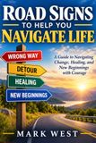 Road Signs to Help You Navigate Life: A Guide to Navigating Change, Healing, and New Beginnings with Courage