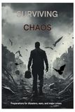 SURVIVING THE CHAOS: Preparation for disasters, war and major crises
