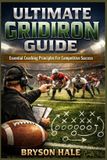 Ultimate Independently Published Ultimate Gridiron Guide: Essential Coaching Principles For Competitive Success Paperback