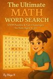 The Ultimate MATH Word Search: STEM Puzzles, Fun Challenges, and Math Vocabulary for Kids Aged 6–11