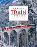 Amazing Lonely Planet Amazing train journeys 2ed - anglais: 60 unforgettable rail trips and how to experience them