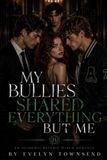 My Bullies Shared Everything But Me: A Dark College Bully Reverse Harem Romance