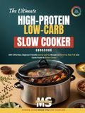 The Ultimate High-Protein Low-Carb Slow Cooker Cookbook