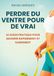 Perdre du ventre pour de vrai: Le guide pratique pour maigrir rapidement et sainement