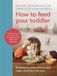 How Vermilion How to Feed Your Toddler: Everything You Need to Know to Raise Happy, Independent Little Eaters