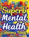 Superb Mental Health Coloring Book for Adults