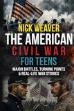 The American Civil War for Teens: Major Battles, Turning Points and Real-life War Stories