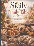 Sicily at the Family Table: 75 Family Recipes, Memories and Traditions from Messina