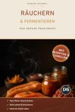 Räuchern & Fermentieren: Das große Praxisbuch für zu Hause — Fisch, Fleisch, Käse & Gemüse selbst räuchern und fermentieren | Mit Rezepten, Salz- & Pökeltabellen