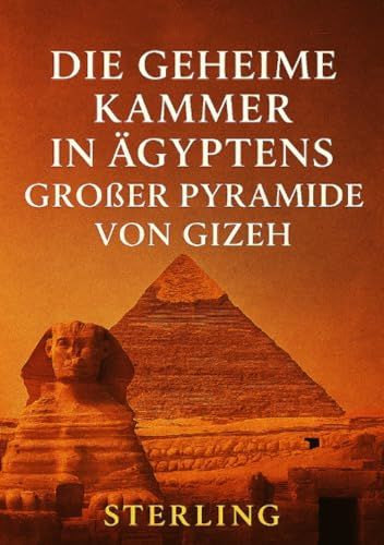 Die geheime Kammer in Ägyptens großer Pyramide von Gizeh: Mythen und Fakten im Rätsel von Gizeh