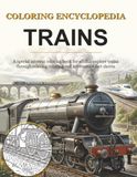 Coloring Encyclopedia Trains: A special interest coloring book for adults, explore trains through relaxing coloring and informative fact sheets