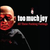 All Too Much Joy All These Fucking Feelings