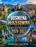 BOSNIEN&HERZEGOWINA REISEFÜHRER 2026-2027
