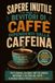 Sapere Inutile per Bevitori di Caffè dipendenti dalla caffeina: Fatti Curiosi, Record e miti su chicco, infusione e cultura del Caffè – il Regalo ideale per gli Amanti del Caffè