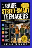 RAISE STREET-SMART TEENAGERS: Practical Life Skills, Smart Decision-Making, Confidence, Boundaries, Digital Awareness and Real-World Wisdom for Teens.