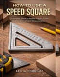 How Independently Published How To Use A Speed Square: A Practical Guide to Perfect Angles, Clean Cuts, and Confident Measurements Paperback