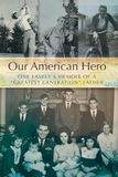 Our American Hero: One Family's Memoir of a "Greatest Generation" Father
