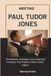 MEETING PAUL TUDOR JONES: The Mindset, Strategies, and Leadership Principles That Shaped a Billion-Dollar Legacy