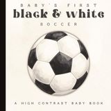 Baby’s First Black & White Soccer: A High-Contrast First Words Book for Babies and Toddlers